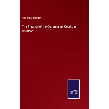 The Practice of the Commissary Courts in Scotland - Hardcover