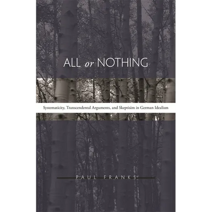 All or Nothing: Systematicity, Transcendental Arguments, and Skepticism in German Idealism - Hardcover