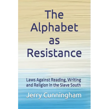 The Alphabet as Resistance: Laws Against Reading, Writing and Religion in the Slave South - Paperback