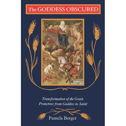 The Goddess Obscured: Transformation of the Grain Protectress from Goddess to Saint - Paperback