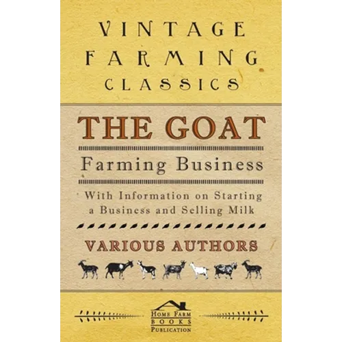 The Goat Farming Business - With Information on Starting a Business and Selling Milk - Paperback