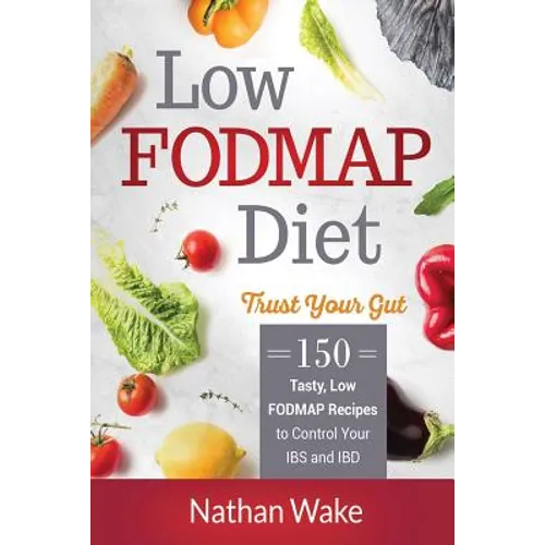 Low-FODMAP Diet: Trust Your Gut- 150 Tasty, Low-FODMAP Recipes To Control Your IBS and IBD - Paperback