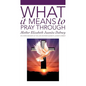 What It Means To Pray Through - Hardcover