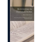 Buddhism in Translations: Passages Selected From the Buddhist Sacred Books and Translated From the O - Hardcover