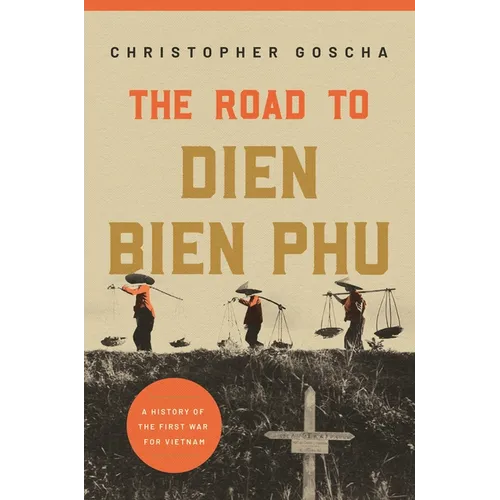 The Road to Dien Bien Phu: A History of the First War for Vietnam - Paperback