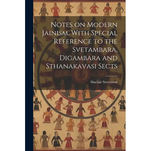 Notes on Modern Jainism, With Special Reference to the Svetambara, Digambara and Sthanakavasi Sects - Paperback