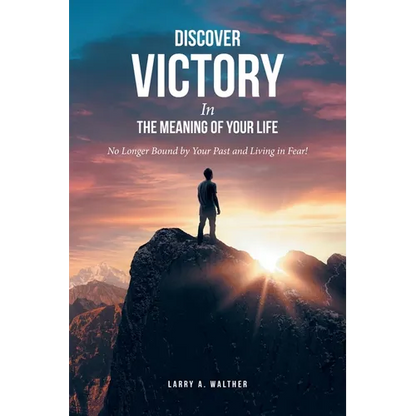 Discover Victory In the Meaning of Your Life: No Longer Bound by Your Past and Living in Fear! - Paperback