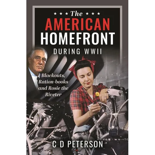 The American Homefront During WWII: Blackouts, Ration-Books and Rosie the Riveter - Hardcover