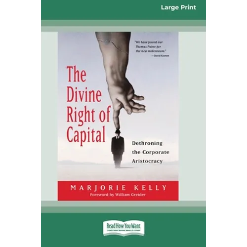 The Divine Right of Capital: Dethroning the Corporate Aristocracy [16 Pt Large Print Edition] - Paperback