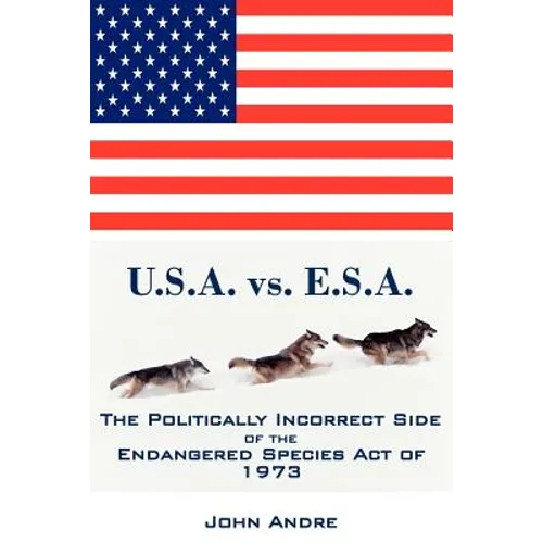 U.S.A. vs. E.S.A. The Politically Incorrect Side of the Endangered Species Act of 1973 - Paperback