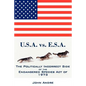 U.S.A. vs. E.S.A. The Politically Incorrect Side of the Endangered Species Act of 1973 - Paperback