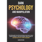 Dark Psychology and Manipulation: The Guide to Learn the Best Techniques of Persuasion, Improve Emotional Intelligence, Analyze Body Language, Underst - Paperback