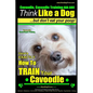 Cavoodle, Cavoodle Training AAA AKC: Think Like a Dog But Don't Eat Your Poop! Cavoodle Expert Dog Training: Here's EXACTLY How To TRAIN Your Cavoodle - Paperback