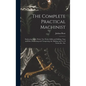 The Complete Practical Machinist: Embracing Lathe Work, Vise Work, Drills and Drilling, Taps and Dies, Hardening and Tempering, the Making and Use of - Hardcover