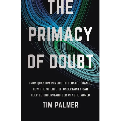 The Primacy of Doubt: From Quantum Physics to Climate Change, How the Science of Uncertainty Can Help Us Understand Our Chaotic World - Hardcover