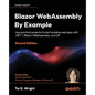 Blazor WebAssembly by Example - Second Edition: Use practical projects to start building web apps with .NET 7, Blazor WebAssembly, and C# - Paperback
