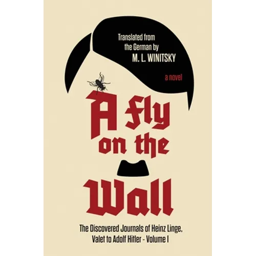 A Fly on the Wall: The Discovered Journals of Heinz Linge Valet to Adolf Hitler - Paperback