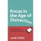 Focus in the Age of Distraction: 35 Tips to Focus More and Work Less - Paperback