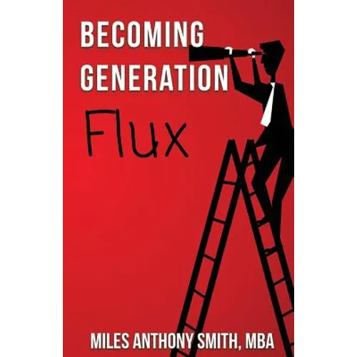 Becoming Generation Flux: Why Traditional Career Planning is Dead: How to be Agile, Adapt to Ambiguity, and Develop Resilience - Paperback