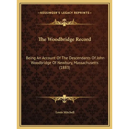 The Woodbridge Record: Being An Account Of The Descendants Of John Woodbridge Of Newbury, Massachusetts (1883) - Hardcover