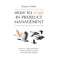 How to Lead in Product Management: Practices to Align Stakeholders, Guide Development Teams, and Create Value Together - Paperback