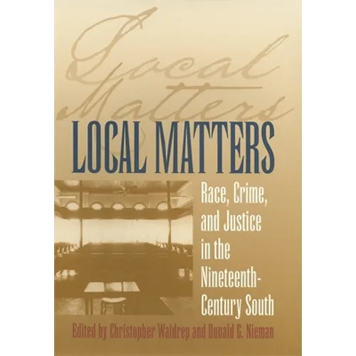 Local Matters: Race, Crime, and Justice in the Nineteenth-Century South - Paperback