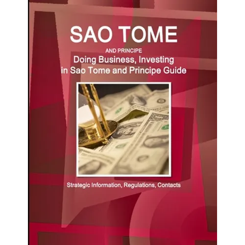 Sao Tome and Principe: Doing Business, Investing in Sao Tome and Principe Guide - Strategic Information, Regulations, Contacts - Paperback