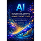 AI for Real Estate, Crypto & Investment Taxes: AI Personal Tax Optimization: How Artificial Intelligence Helps You Keep More of What You Earn - Paperback