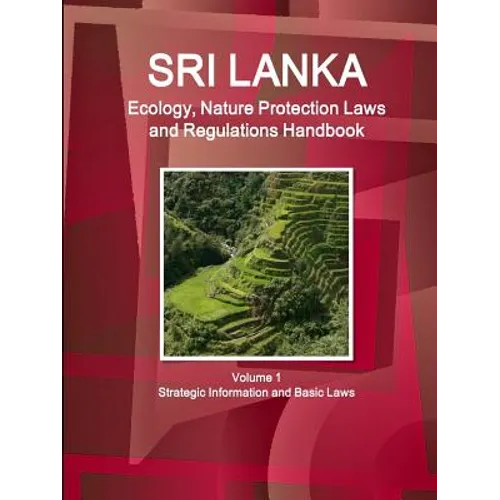 Sri Lanka Ecology, Nature Protection Laws and Regulations Handbook Volume 1 Strategic Information and Basic Laws - Paperback
