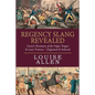 Regency Slang Revealed: Grose's Dictionary of the Vulgar Tongue & Later Versions - Organised & Indexed - Paperback