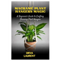 Macramé Plant Hangers Magic: A Beginner's Guide to Crafting Stunning Plant Hangers - Paperback