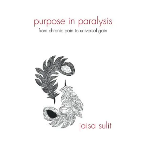 Purpose in Paralysis: From Chronic Pain to Universal Gain - Paperback