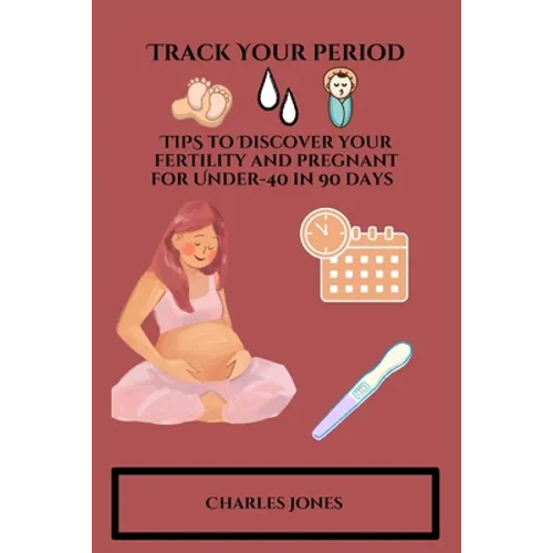 Track Your Period: TIPS to Discover your fertility and pregnant for Under-40 in 90 days - Paperback