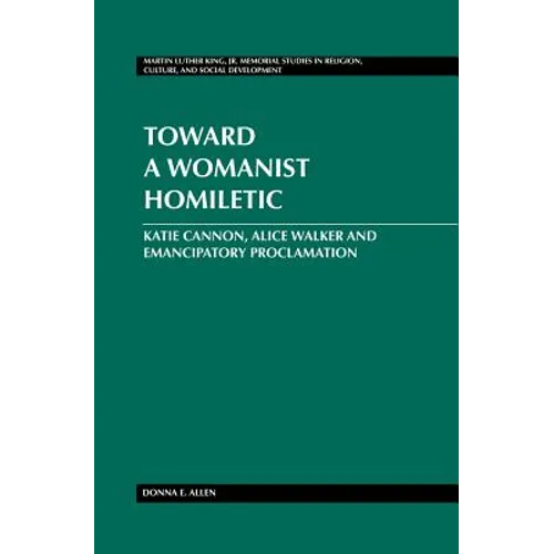 Toward a Womanist Homiletic: Katie Cannon, Alice Walker and Emancipatory Proclamation - Hardcover