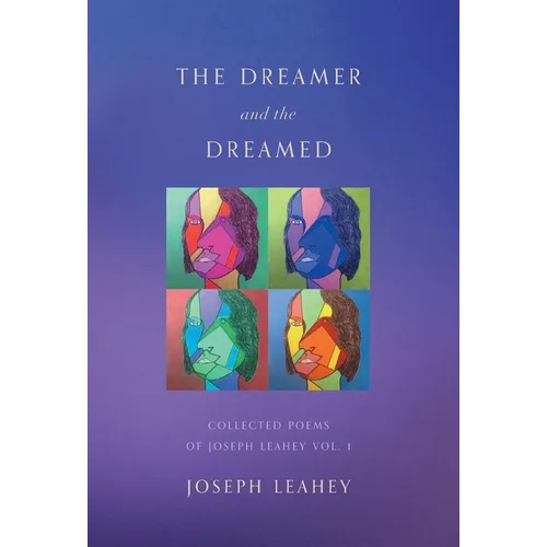 The Dreamer and the Dreamed: Collected Poems of Joseph Leahey Vol. 1 - Hardcover