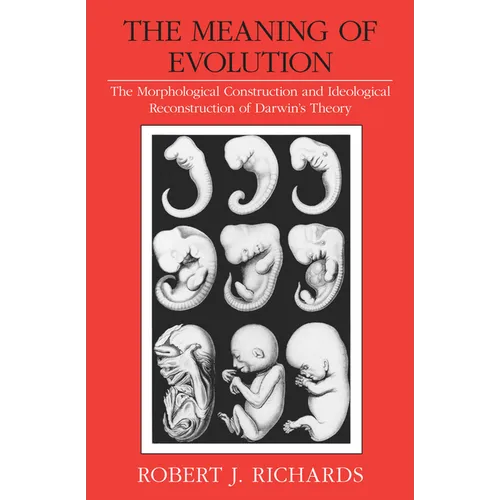 The Meaning of Evolution: The Morphological Construction and Ideological Reconstruction of Darwin's Theory - Paperback