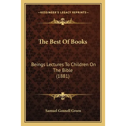 The Best Of Books: Beings Lectures To Children On The Bible (1881) - Paperback