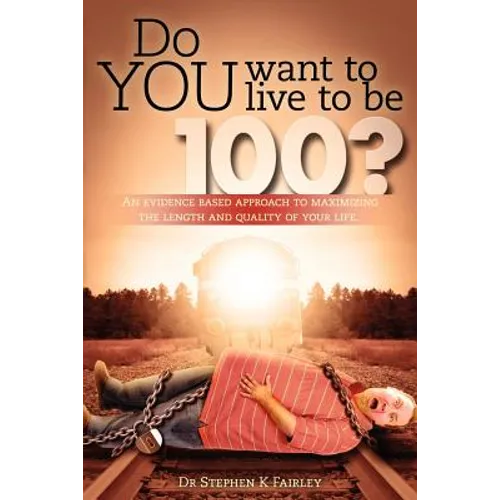 Do YOU want to live to be 100?: An evidence based approach to maximizing the length and quality of your life. - Paperback