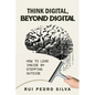 Think Digital, Beyond Digital: How to Lead Inside by Stepping Outside - Paperback