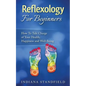 Reflexology For Beginners!: How To Take Charge of Your Health, Happiness and Well-Being - Paperback