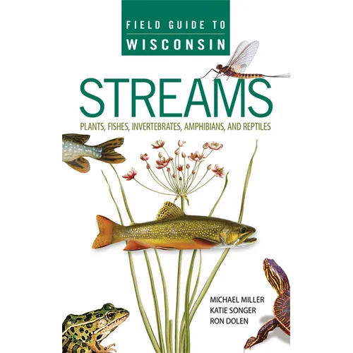 Field Guide to Wisconsin Streams: Plants, Fishes, Invertebrates, Amphibians, and Reptiles - Paperback
