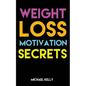 Weight Loss Motivation Secrets: 8 Powerful Tips to Lose Weight, Secrets to Live a Healthy Lifestyle, and Motivational Strategies That Work! - Paperback