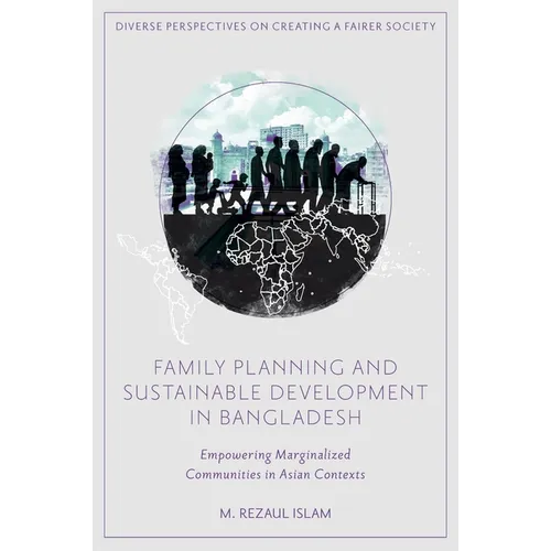 Family Planning and Sustainable Development in Bangladesh: Empowering Marginalized Communities in Asian Contexts - Hardcover