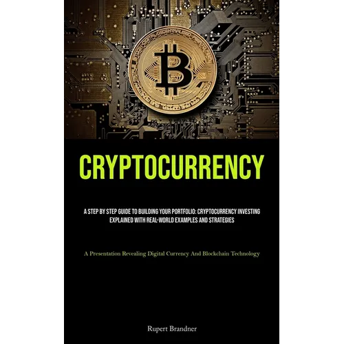Cryptocurrency: A Step By Step Guide To Building Your Portfolio: Cryptocurrency Investing Explained With Real-world Examples And Strategies (A Present - Paperback