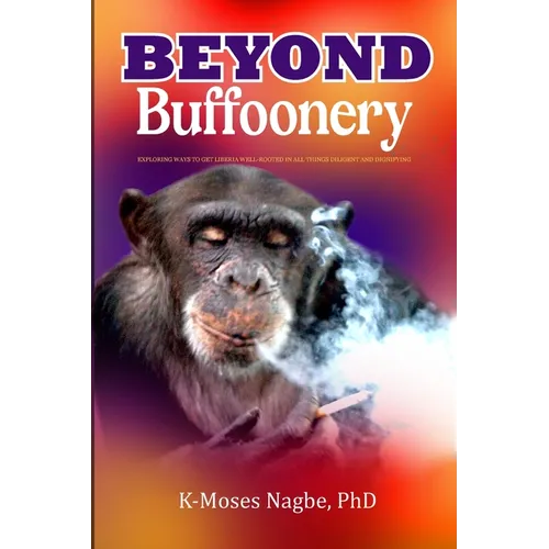 Beyond Buffoonery: Exploring Ways to Get Liberia Well-rooted in All Things Diligent and Dignifying - Paperback