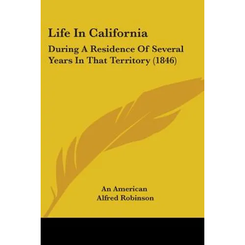Life In California: During A Residence Of Several Years In That Territory (1846) - Paperback