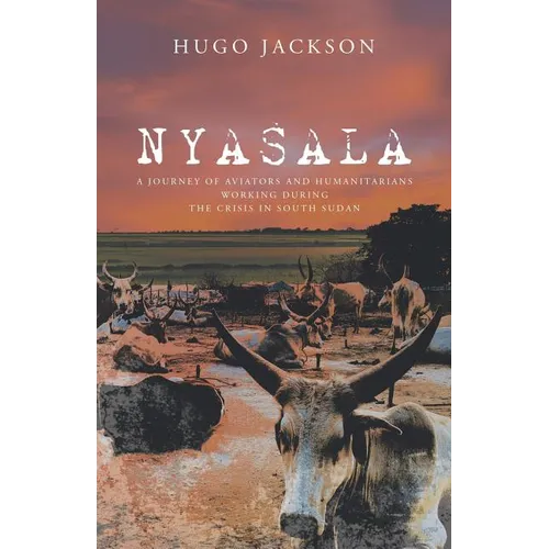 Nyasala: A Journey of Aviators and Humanitarians Working During the Crisis in South Sudan - Paperback