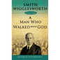 Smith Wigglesworth: A Man Who Walked with God - Hardcover