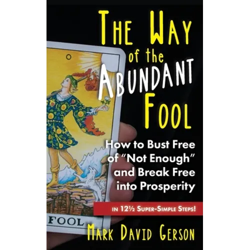 The Way of the Abundant Fool: How to Bust Free of "Not Enough" and Break Free into Prosperity...in 121/2 Super-Simple Steps! - Paperback