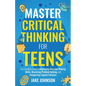 Master Critical Thinking for Teens: The Complete Guide to Improving Decision-Making Skills, Mastering Problem Solving, and Conquering Logical Fallacie - Paperback